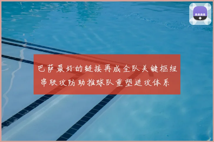 巴萨最好的链接再成全队关键枢纽 串联攻防助推球队重塑进攻体系