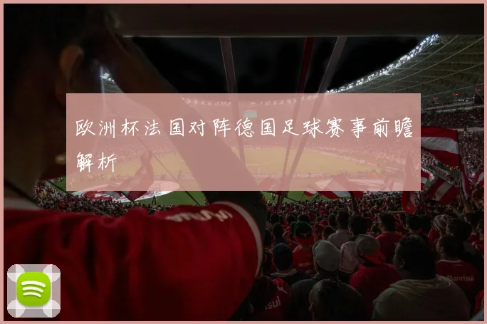 欧洲杯法国对阵德国足球赛事前瞻解析