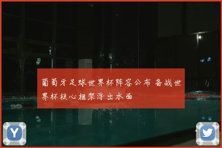 葡萄牙足球世界杯阵容公布 备战世界杯核心框架浮出水面